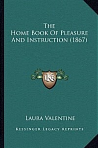 The Home Book of Pleasure and Instruction (1867) (Hardcover)