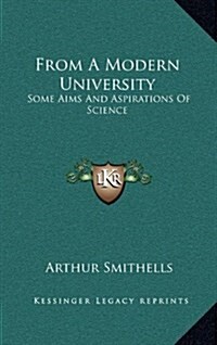 From a Modern University: Some Aims and Aspirations of Science (Hardcover)