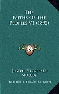 The Faiths of the Peoples V1 (1892) (Hardcover)