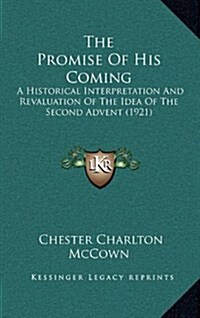 The Promise of His Coming: A Historical Interpretation and Revaluation of the Idea of the Second Advent (1921) (Hardcover)