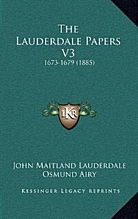 The Lauderdale Papers V3: 1673-1679 (1885) (Hardcover)