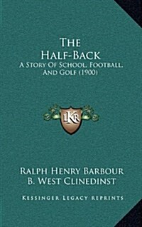 The Half-Back: A Story of School, Football, and Golf (1900) (Hardcover)