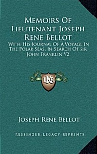 Memoirs of Lieutenant Joseph Rene Bellot: With His Journal of a Voyage in the Polar Seas, in Search of Sir John Franklin V2 (Hardcover)
