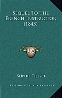 Sequel to the French Instructor (1845) (Hardcover)