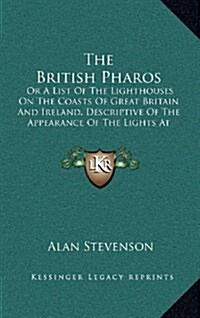 The British Pharos: Or a List of the Lighthouses on the Coasts of Great Britain and Ireland, Descriptive of the Appearance of the Lights a (Hardcover)