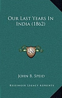 Our Last Years in India (1862) (Hardcover)