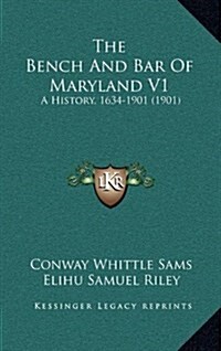 The Bench and Bar of Maryland V1: A History, 1634-1901 (1901) (Hardcover)