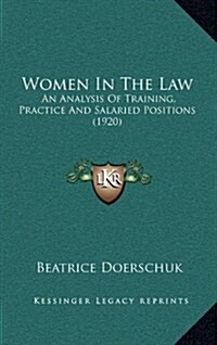 Women in the Law: An Analysis of Training, Practice and Salaried Positions (1920) (Hardcover)