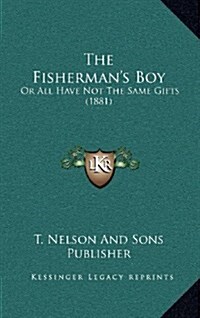 The Fishermans Boy: Or All Have Not the Same Gifts (1881) (Hardcover)