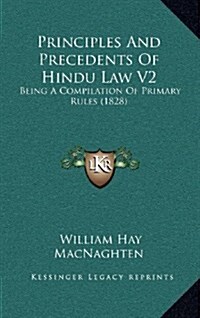 Principles and Precedents of Hindu Law V2: Being a Compilation of Primary Rules (1828) (Hardcover)