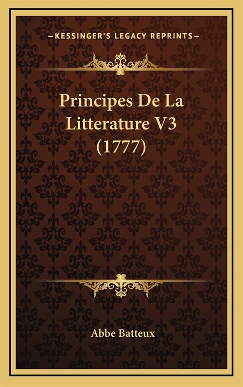 Principes de La Litterature V3 (1777) (Hardcover)