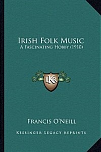 Irish Folk Music: A Fascinating Hobby (1910) (Hardcover)