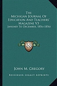 The Michigan Journal of Education and Teachers Magazine V3: January to December, 1856 (1856) (Hardcover)