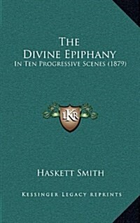 The Divine Epiphany: In Ten Progressive Scenes (1879) (Hardcover)