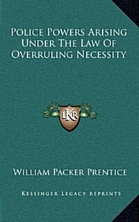 Police Powers Arising Under the Law of Overruling Necessity (Hardcover)