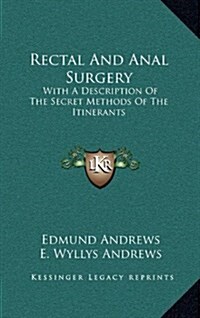 Rectal and Anal Surgery: With a Description of the Secret Methods of the Itinerants (Hardcover)