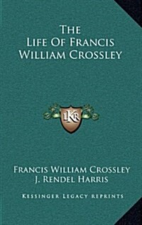 The Life of Francis William Crossley (Hardcover)