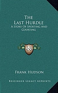 The Last Hurdle: A Story of Sporting and Courting (Hardcover)