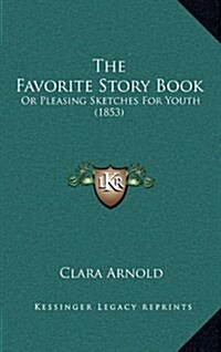 The Favorite Story Book: Or Pleasing Sketches for Youth (1853) (Hardcover)