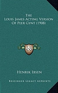 The Louis James Acting Version of Peer Gynt (1908) (Hardcover)