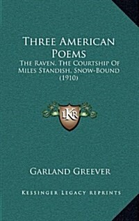 Three American Poems: The Raven, the Courtship of Miles Standish, Snow-Bound (1910) (Hardcover)