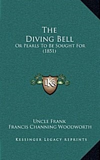 The Diving Bell: Or Pearls to Be Sought for (1851) (Hardcover)