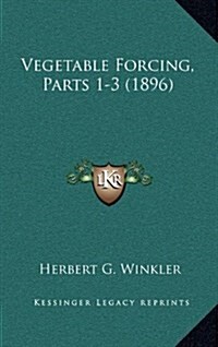 Vegetable Forcing, Parts 1-3 (1896) (Hardcover)