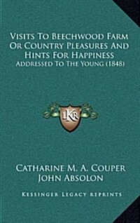 Visits to Beechwood Farm or Country Pleasures and Hints for Happiness: Addressed to the Young (1848) (Hardcover)