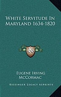 White Servitude in Maryland 1634-1820 (Hardcover)