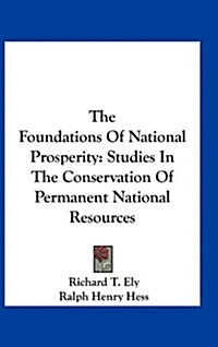 The Foundations of National Prosperity: Studies in the Conservation of Permanent National Resources (Hardcover)