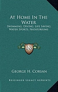 At Home in the Water: Swimming, Diving, Life Saving, Water Sports, Natatoriums (Hardcover)