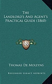 The Landlords and Agents Practical Guide (1860) (Hardcover)