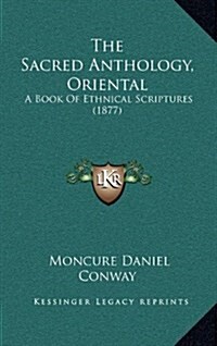 The Sacred Anthology, Oriental: A Book of Ethnical Scriptures (1877) (Hardcover)