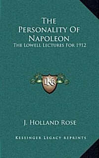 The Personality of Napoleon: The Lowell Lectures for 1912 (Hardcover)