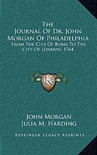 The Journal of Dr. John Morgan of Philadelphia: From the City of Rome to the City of London, 1764 (Hardcover)