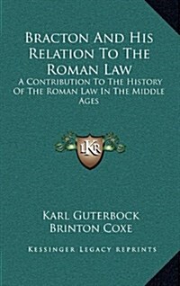 Bracton and His Relation to the Roman Law: A Contribution to the History of the Roman Law in the Middle Ages (Hardcover)