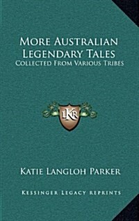 More Australian Legendary Tales: Collected from Various Tribes (Hardcover)