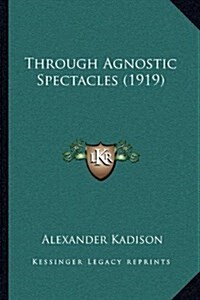 Through Agnostic Spectacles (1919) (Hardcover)