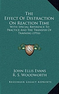 The Effect of Distraction on Reaction Time: With Special Reference to Practice and the Transfer of Training (1916) (Hardcover)