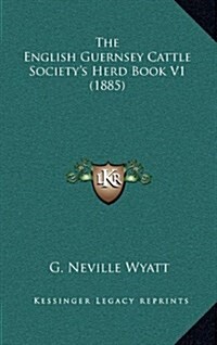 The English Guernsey Cattle Societys Herd Book V1 (1885) (Hardcover)