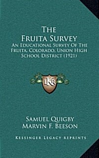 The Fruita Survey: An Educational Survey of the Fruita, Colorado, Union High School District (1921) (Hardcover)