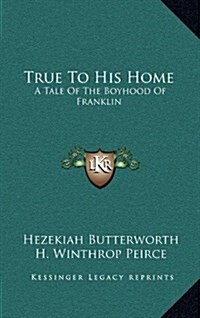 True to His Home: A Tale of the Boyhood of Franklin (Hardcover)