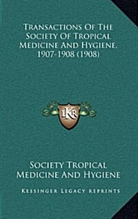 Transactions of the Society of Tropical Medicine and Hygiene, 1907-1908 (1908) (Hardcover)