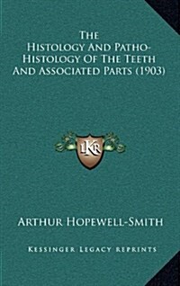 The Histology and Patho-Histology of the Teeth and Associated Parts (1903) (Hardcover)