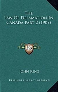 The Law of Defamation in Canada Part 2 (1907) (Hardcover)
