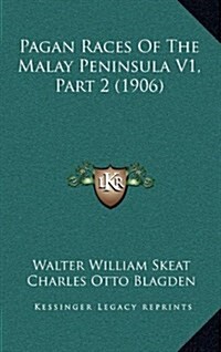 Pagan Races of the Malay Peninsula V1, Part 2 (1906) (Hardcover)