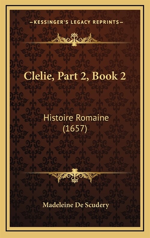 Clelie, Part 2, Book 2: Histoire Romaine (1657) (Hardcover)