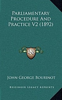 Parliamentary Procedure and Practice V2 (1892) (Hardcover)
