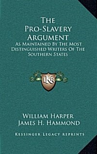 The Pro-Slavery Argument: As Maintained by the Most Distinguished Writers of the Southern States (Hardcover)