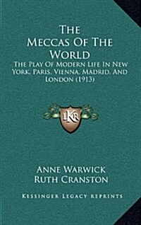 The Meccas of the World: The Play of Modern Life in New York, Paris, Vienna, Madrid, and London (1913) (Hardcover)